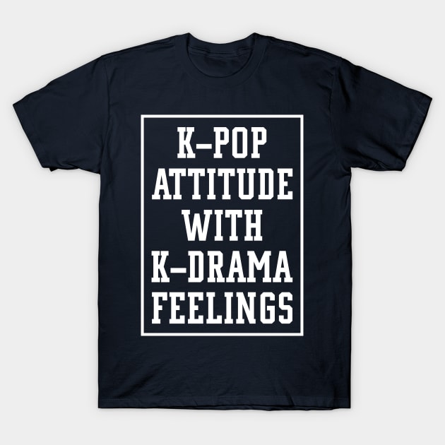 K-Pop Attitude With K-Drama Feelings S.Korea Culture Lovers Gift T-Shirt by klimentina